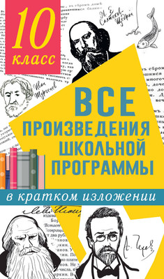 Книга, Все произведения школьной программы в кратком изложении 10 класс 
Книга, Все произведения школьной программы в кратком изложении 10 класс