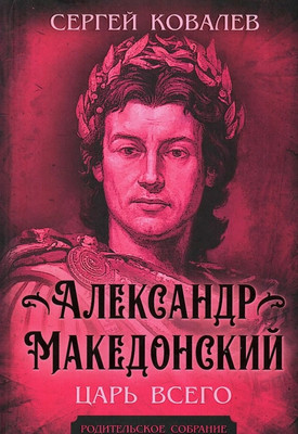 Книга Родина Александр Македонский. Царь Всего (Ковалев С. 9785002690299) - 
