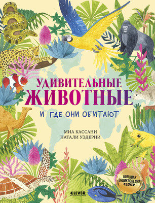 Энциклопедия CLEVER Удивительные животные и где они обитают, твердая обложка (Кассани Миа) -