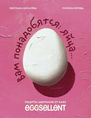 

Книга, Вам понадобятся яйца. Рецепты завтраков от кафе Eggsellent