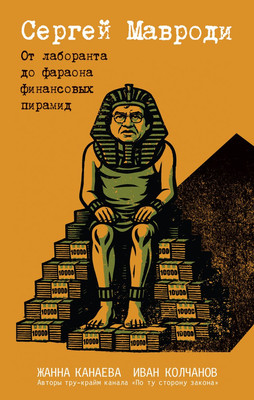 

Нехудожественная книга, Сергей Мавроди. От лаборанта до фараона финансовых пирамид