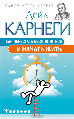 Нехудожественная книга АСТ Как перестать беспокоиться и начать жить