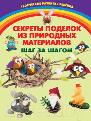 Развивающая книга Эксмо Секреты поделок из природных материалов. Шаг за шагом (Карленок И.)