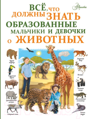 Энциклопедия АСТ Все, что должны знать образованные мальчики и девочки о животных (Вайткене Л.)