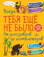 

Энциклопедия АСТ, Когда тебя еще не было. От динозавров до компьютеров
