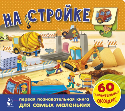 Развивающая книга АСТ На стройке. 60 удивительных окошек (Тютина М.)