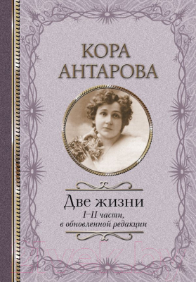 Книга АСТ Две жизни. I-II части, в обновленной редакции (Антарова К.)