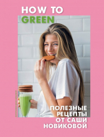 Книга Эксмо How to Green. Полезные рецепты от Саши Новиковой (Новикова А.) - 
