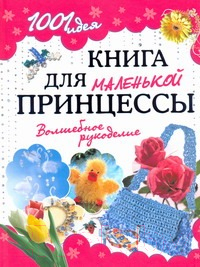 

Книга АСТ, 1001 идея. Книга для маленькой принцессы. Волшебное рукоделие