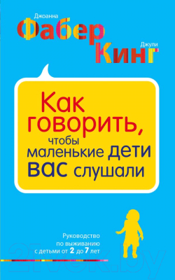 Книга Эксмо Как говорить, чтобы маленькие дети вас слушали (Фабер Д., Кинг Д.)