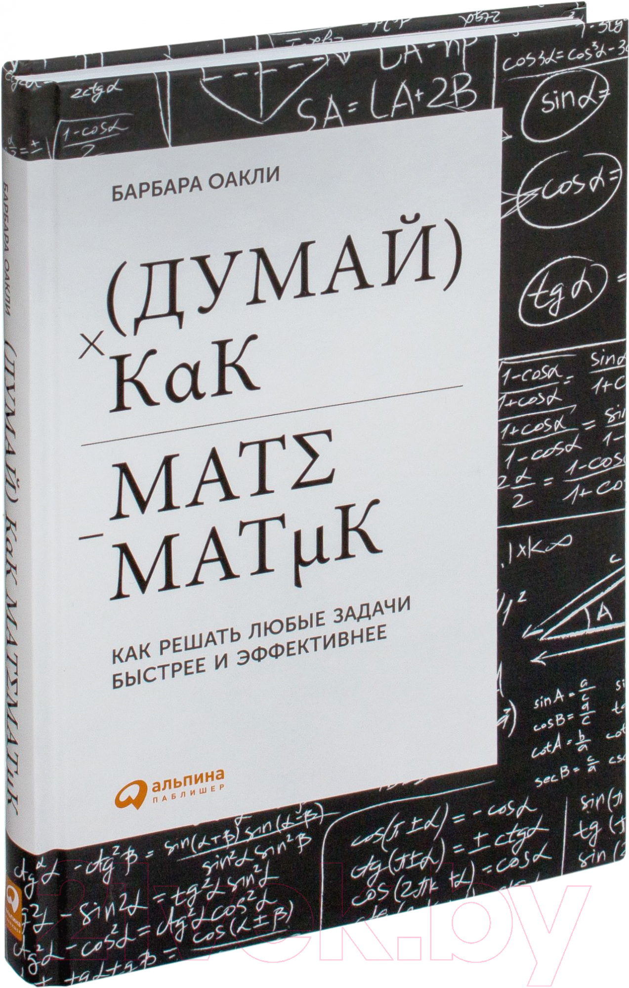 Нехудожественная книга Альпина Думай как математик. Как решать любые проблемы быстрее (Оакли Б.)