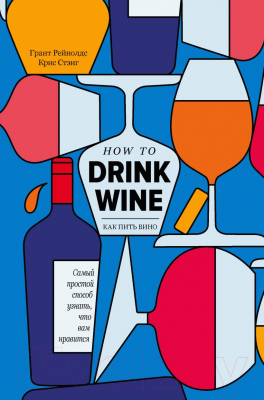 Книга Эксмо Как пить вино: самый простой способ узнать, что вам нравится (Рейнолдс Г.)