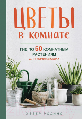 Книга Эксмо Цветы в комнате.Гид по 50 комнатным растениям для начинающих (Родино Х.)