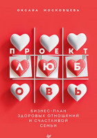 Книга Питер Проект Любовь. Бизнес-план здоровых отношений (Московцева О.) - 