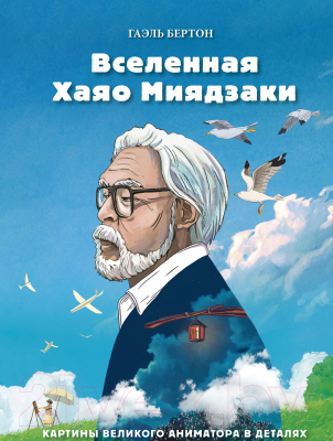 Книга Эксмо Вселенная Хаяо Миядзаки. Картины великого аниматора в деталях (Бертон Г.)