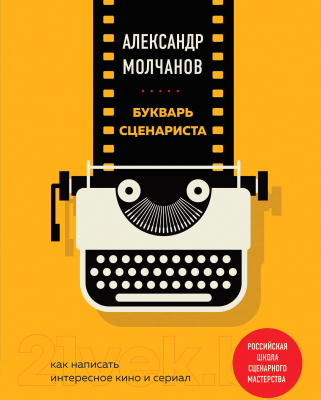 Книга Эксмо Букварь сценариста. Как написать интересное кино и сериал (Молчанов А.)