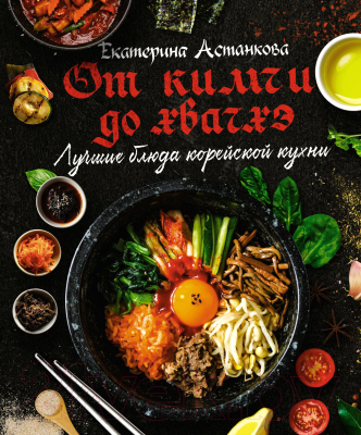 Книга АСТ Лучшие блюда корейской кухни. От кимчи до хвачхэ (Астанкова Е.)
