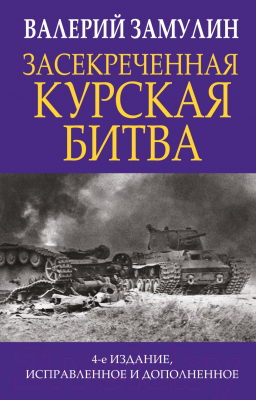 Книга Эксмо Засекреченная Курская битва. Издание 4-е (Замулин В.Н.)