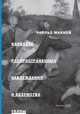 Книга Альпина Наиболее распространенные заблуждения и безумства толпы (Маккей Ч.)