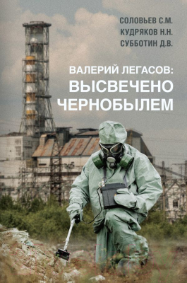 Книга АСТ Валерий Легасов: Высвечено Чернобылем (Соловьев С.М. и др.)