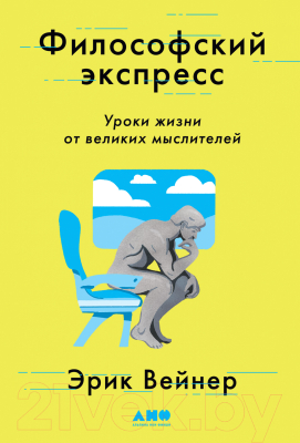 Книга Альпина Философский экспресс. Уроки жизни от великих мыслителей (Вейнер Э.)