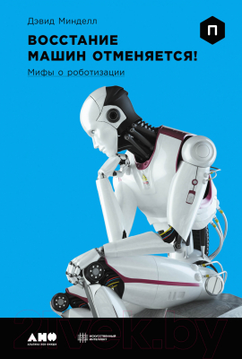 Книга Альпина Восстание машин отменяется! Мифы о роботизации (Минделл Д.)