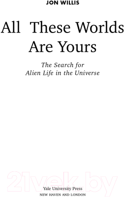 Книга Альпина Все эти миры – ваши. Научные поиски внеземной жизни (Уиллис Дж.)