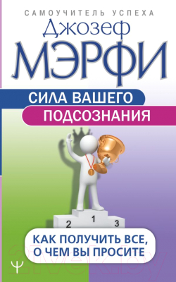 Книга АСТ Сила вашего подсознания. Как получить все, о чем вы просите (Мэрфи Дж.)