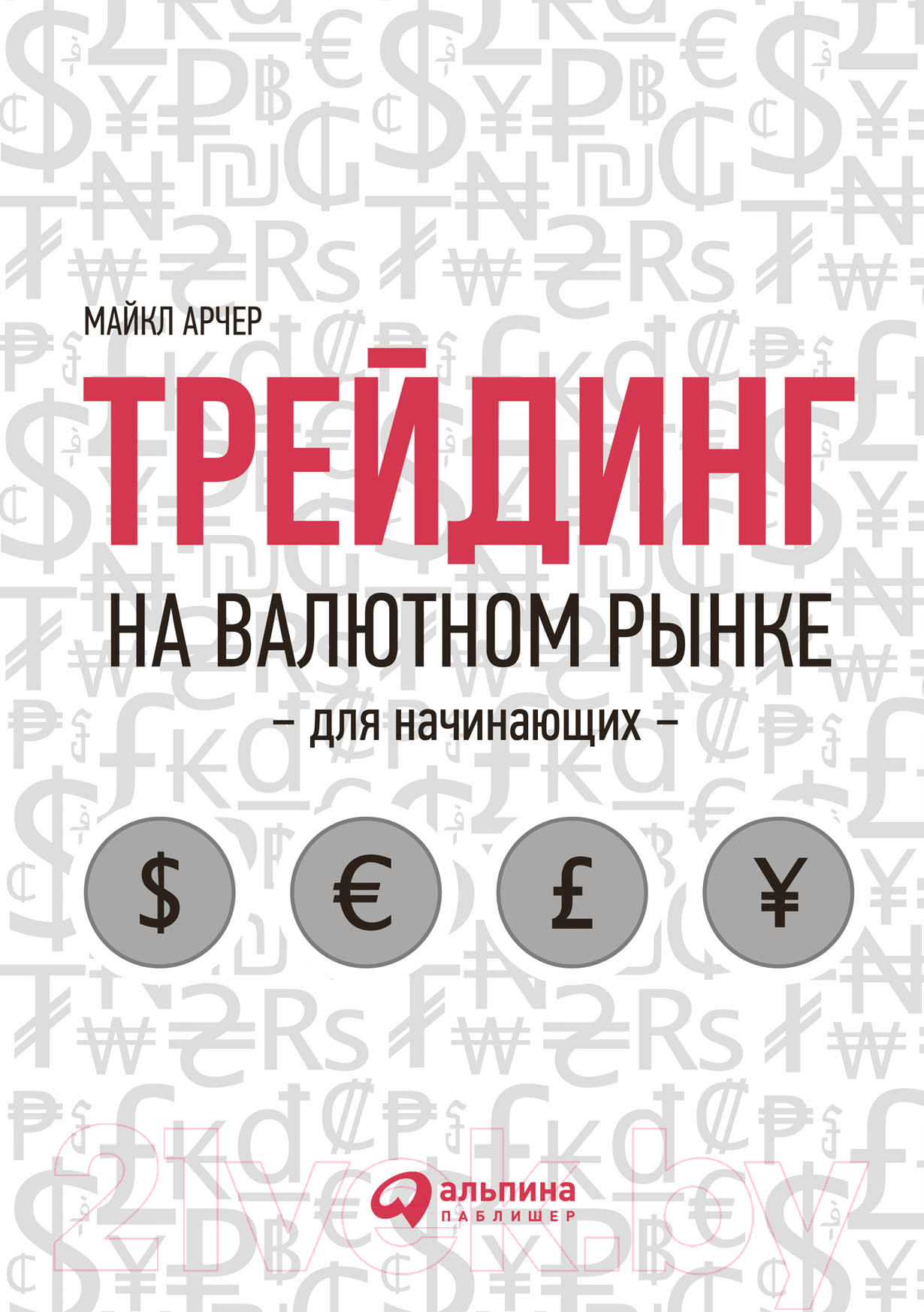 Книга Альпина Трейдинг на валютном рынке для начинающих (Арчер М.)