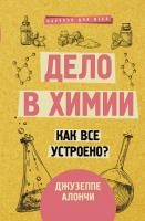 Книга АСТ Дело в химии. Как все устроено? (Алончи Д.) - 