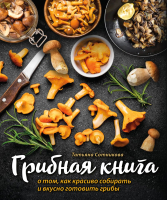 

Книга Эксмо, Грибная книга о том, как красиво собирать и вкусно готовить