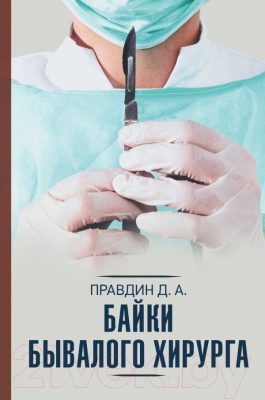 Книга АСТ Байки бывалого хирурга (Правдин Д.)