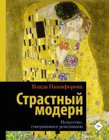 Книга АСТ Страстный модерн. Искусство, совершившее революцию (Никифорова В.) - 