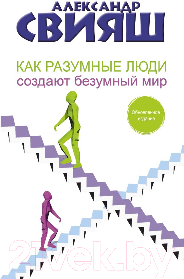 Нехудожественная книга АСТ Как разумные люди создают безумный мир. Обновленное издание (Свияш А.)