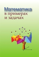 

Учебное пособие, Математика в примерах и задачах