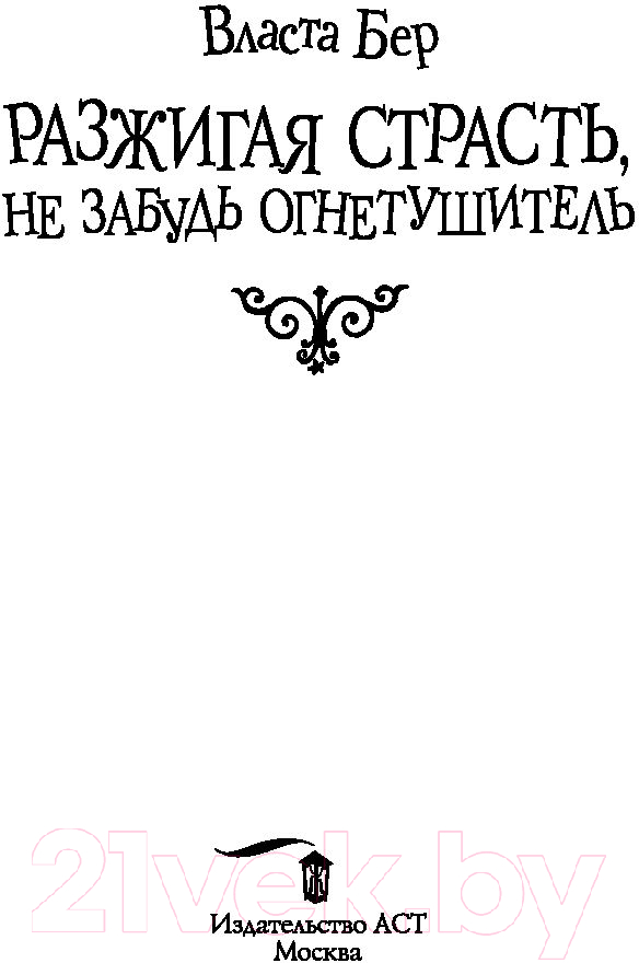 Художественная книга АСТ Разжигая страсть, не забудь огнетушитель (Бер В.) — фото 2