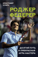 Книга АСТ Роджер Федерер. Долгий путь и прекрасная игра мастера (Клэри К.) - 