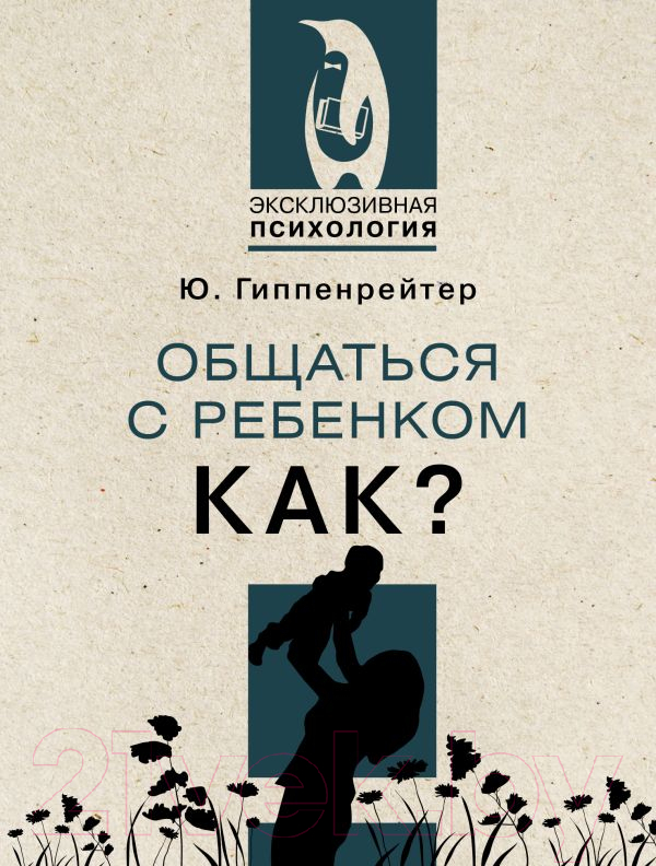 Нехудожественная книга АСТ Общаться с ребенком. Как? (Гиппенрейтер Ю.)