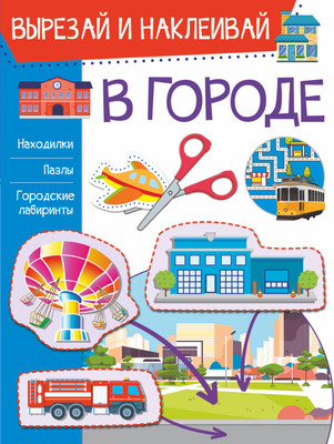 

Развивающая книга, В городе. Вырезай и наклеивай, мягкая обложка