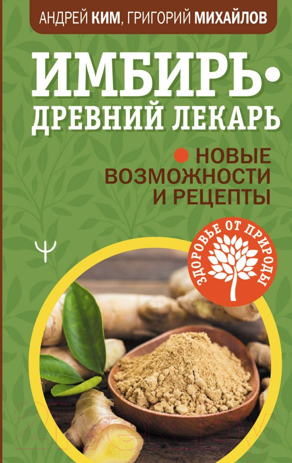 Нехудожественная книга АСТ Имбирь - древний лекарь. Новые возможности и рецепты (Ким А., Михайлов Г.)