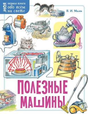 

Энциклопедия, Полезные машины. Моя первая книга обо всем на свете
