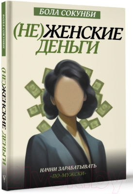 Книга АСТ Неженские деньги. Начни зарабатывать по-мужски (Сокунби Б.)