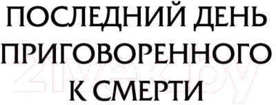 Книга АСТ Последний день приговоренного к смерти / 9785171520557 (Гюго В.)