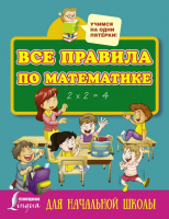 Учебное пособие АСТ Все правила по математике для начальной школы / 9785171014513 - 