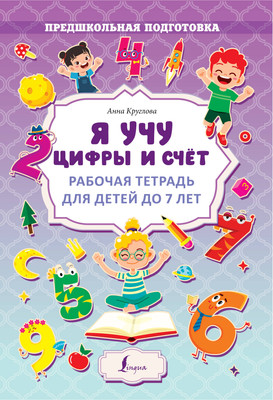 Рабочая тетрадь АСТ Я учу цифры и счет. Рабочая тетрадь для детей до 7 лет (Круглова Анна) - 