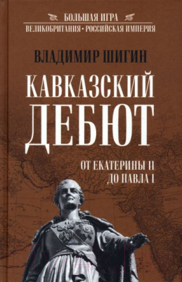 Книга Вече Кавказский дебют.От Екатерины ll до Павла l (Шигин В.)