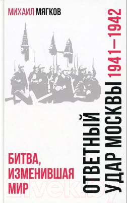 Книга Вече Ответный удар Москвы. Битва,изменившая мир 1941-1942гг. (Мягков М.)