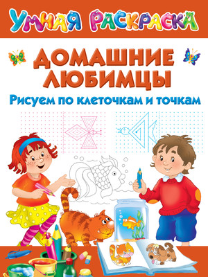 Раскраска АСТ Домашние любимцы. Рисуем по клеточкам и точкам, мягкая обложка -