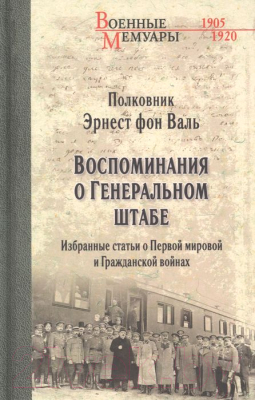 Книга Вече Воспом о Генер штабе. Избр. статьи о Пер. мир. и Гражд. войнах (фон Валь Э.)