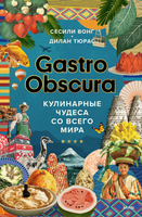 Книга МИФ Gastro obscura. Кулинарные чудеса со всего мира (Вонг Сесили, Тюрас Дилан) - 